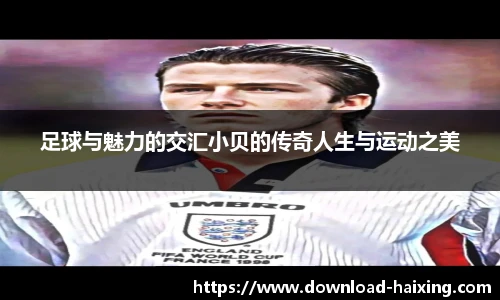 足球与魅力的交汇小贝的传奇人生与运动之美